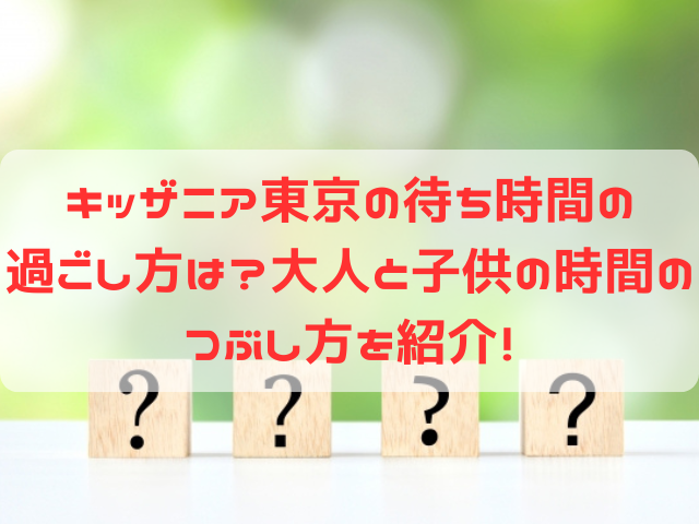 キッザニア東京 待ち時間 過ごし方