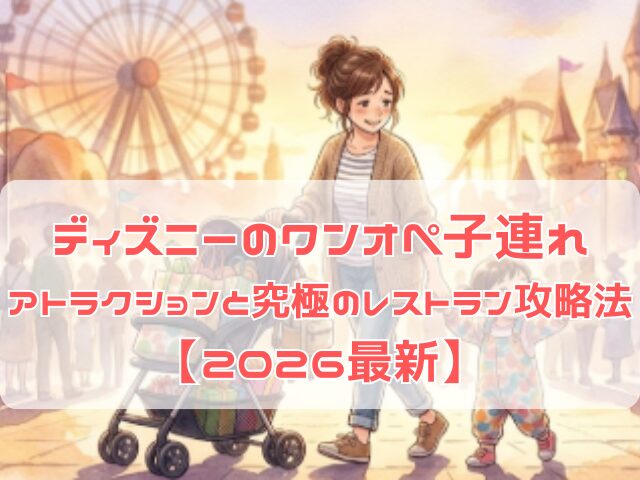 ワンオペディズニーを楽しむ親子