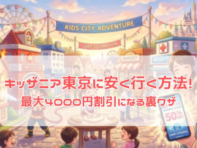 キッザニア東京に安く行くいく裏技